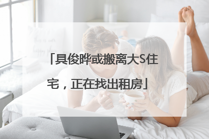 具俊晔或搬离大S住宅，正在找出租房