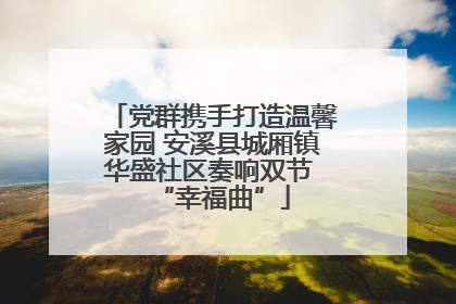党群携手打造温馨家园 安溪县城厢镇华盛社区奏响双节 “幸福曲”