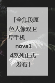 全焦段原色人像双卫星手机——nova14系列正式发布