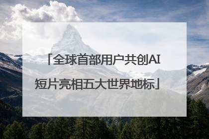 全球首部用户共创AI短片亮相五大世界地标