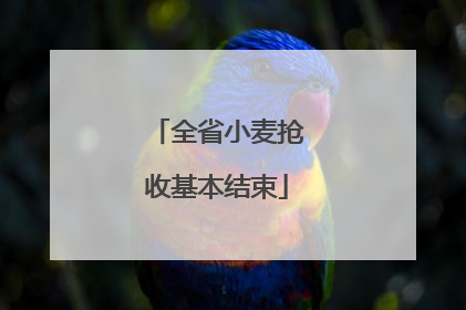 全省小麦抢收基本结束