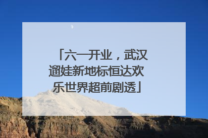 六一开业，武汉遛娃新地标恒达欢乐世界超前剧透