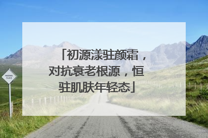 初源漾驻颜霜，对抗衰老根源，恒驻肌肤年轻态