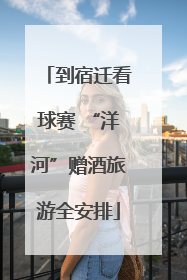 到宿迁看球赛 “洋河”赠酒旅游全安排