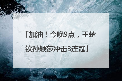 加油！今晚9点，王楚钦孙颖莎冲击3连冠