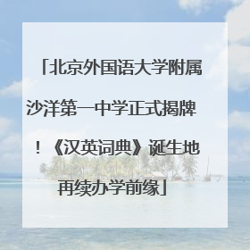 北京外国语大学附属沙洋第一中学正式揭牌！《汉英词典》诞生地再续办学前缘