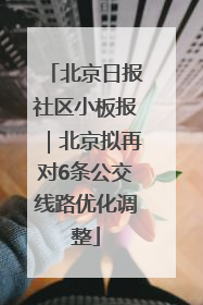 北京日报社区小板报｜北京拟再对6条公交线路优化调整
