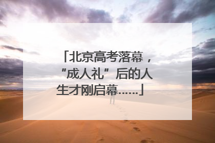 北京高考落幕，“成人礼”后的人生才刚启幕……