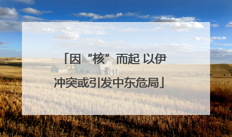 因“核”而起 以伊冲突或引发中东危局