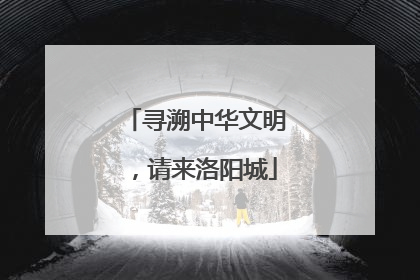 寻溯中华文明，请来洛阳城