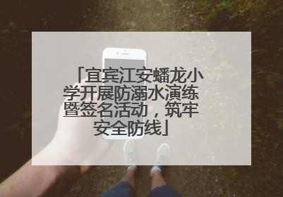 宜宾江安蟠龙小学开展防溺水演练暨签名活动，筑牢安全防线