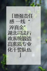增强责任感 一线“淬真金” 湖北司法行政系统锻造高素质专业化干警队伍