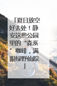 夏日放空好去处！静安这些公园里的“森系”咖啡，满眼绿野仙踪