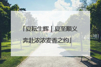 夏耘生辉｜夏至顺义奔赴浓浓麦香之约
