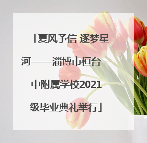 夏风予信 逐梦星河——淄博市桓台一中附属学校2021级毕业典礼举行
