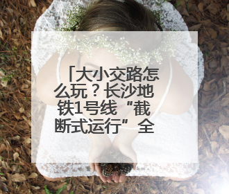 大小交路怎么玩？长沙地铁1号线“截断式运行”全解析！
