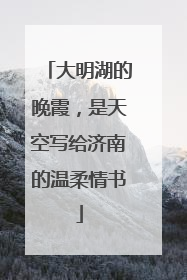 大明湖的晚霞，是天空写给济南的温柔情书