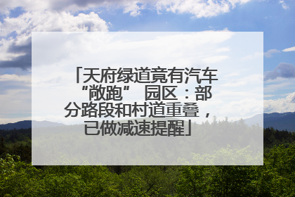 天府绿道竟有汽车“敞跑” 园区：部分路段和村道重叠，已做减速提醒