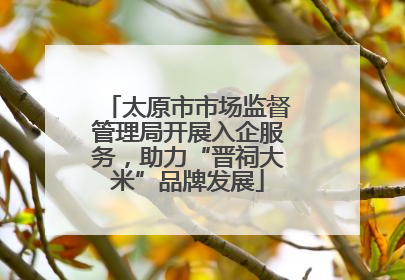 太原市市场监督管理局开展入企服务，助力“晋祠大米”品牌发展