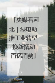 央媒看河北｜绿电助推工业转型 换新撬动百亿消费