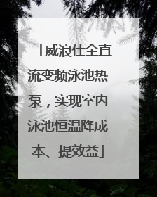 威浪仕全直流变频泳池热泵，实现室内泳池恒温降成本、提效益