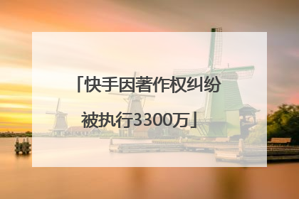 快手因著作权纠纷被执行3300万