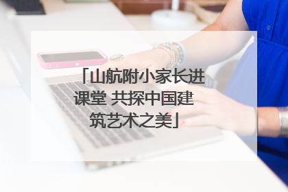 山航附小家长进课堂 共探中国建筑艺术之美