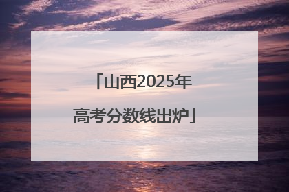 山西2025年高考分数线出炉