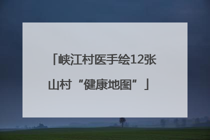 峡江村医手绘12张山村“健康地图”