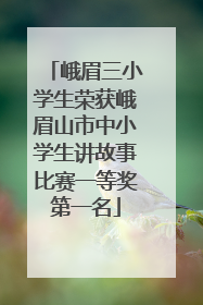 峨眉三小学生荣获峨眉山市中小学生讲故事比赛一等奖第一名