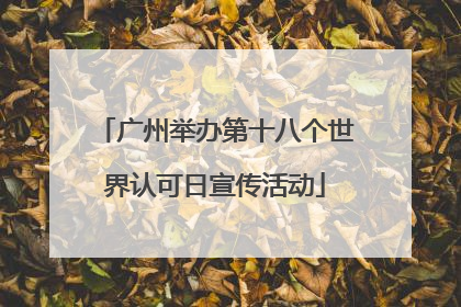 广州举办第十八个世界认可日宣传活动