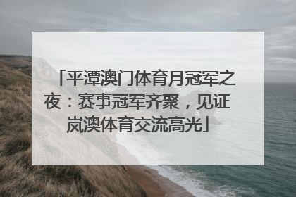 平潭澳门体育月冠军之夜：赛事冠军齐聚，见证岚澳体育交流高光