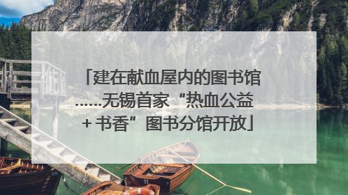 建在献血屋内的图书馆……无锡首家“热血公益＋书香”图书分馆开放