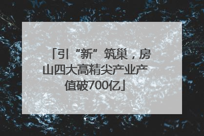 引“新”筑巢，房山四大高精尖产业产值破700亿
