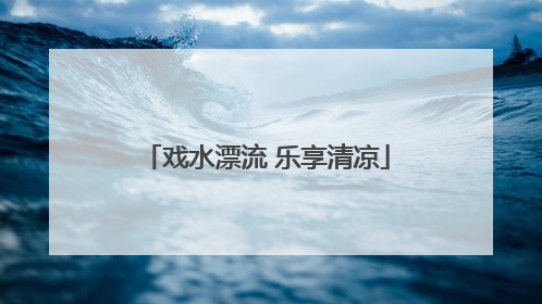 戏水漂流 乐享清凉
