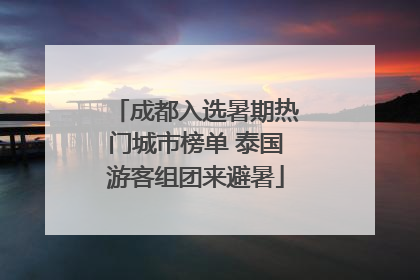 成都入选暑期热门城市榜单 泰国游客组团来避暑