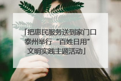把惠民服务送到家门口 泰州举行“百姓日用”文明实践主题活动