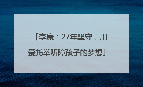李康：27年坚守，用爱托举听障孩子的梦想