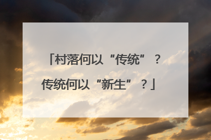 村落何以“传统”？传统何以“新生”？