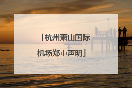 杭州萧山国际机场郑重声明