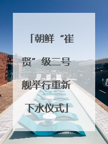 朝鲜“崔贤”级二号舰举行重新下水仪式