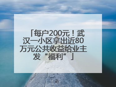 每户200元！武汉一小区拿出近80万元公共收益给业主发“福利”