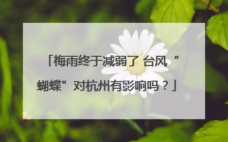 梅雨终于减弱了 台风“蝴蝶”对杭州有影响吗？