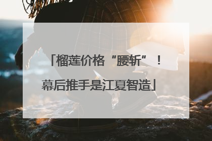榴莲价格“腰斩”！幕后推手是江夏智造