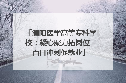 濮阳医学高等专科学校：凝心聚力拓岗位 百日冲刺促就业