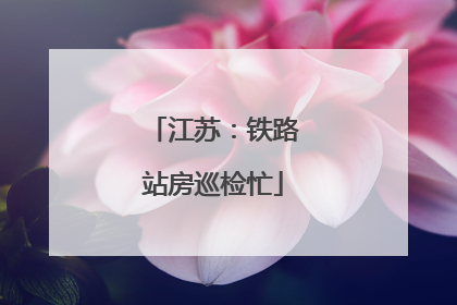 江苏：铁路站房巡检忙