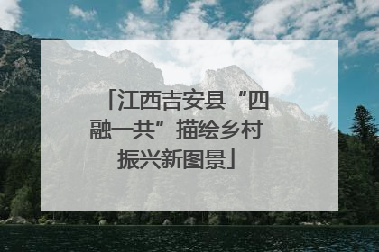 江西吉安县“四融一共”描绘乡村振兴新图景