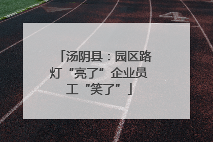 汤阴县：园区路灯“亮了”企业员工“笑了”