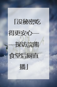 没秘密吃得更安心——探访浣熊食堂后厨直播