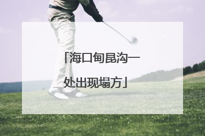 海口甸昆沟一处出现塌方